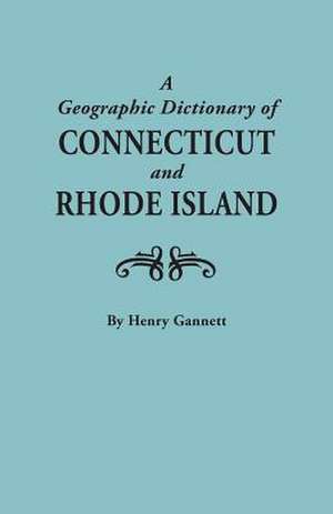 A Geographic Dictionary of Connecticut and Rhode Island. Two Volumes in One de Henry Gannett