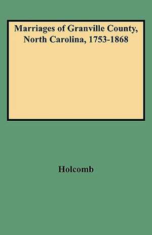 Marriages of Granville County, North Carolina, 1753-1868 de Brent Holcomb