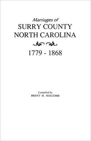 Marriages of Surry County, North Carolina 1779-1868 de Holcomb