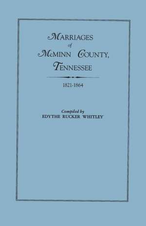 Marriages of McMinn County, Tennessee, 1821-1864 de Edythe Johns Rucker Whitley