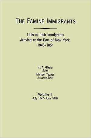 The Famine Immigrants. Lists of Irish Immigrants Arriving at the Port of New York, 1846-1851. Volume II, July 1847-June 1848 de Ira A. Glazier