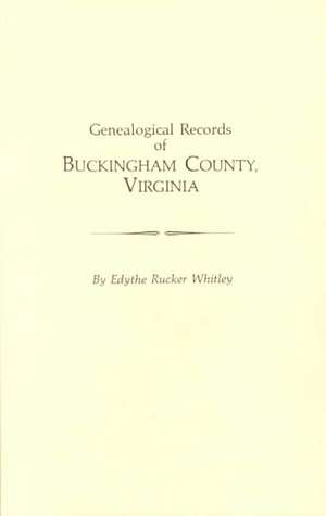 Genealogical Records of Buckingham County, Virginia de Edythe Johns Rucker Whitley