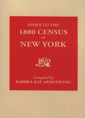 Index to the 1800 Census of New York de Barbra Kay Armstrong