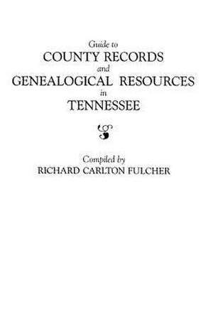 Guide to County Records and Genealogical Resources in Tennessee de Richard Carlton Fulcher