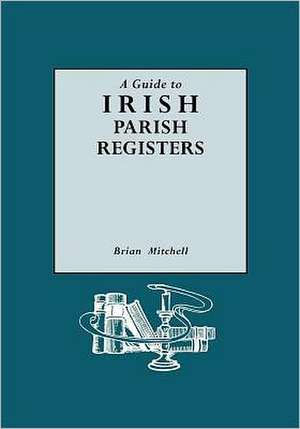 A Guide to Irish Parish Registers de Brian Mitchell