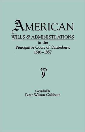 American Wills & Administrations in the Prerogative Court of Canterbury, 1610-1857 de Peter Wilson Coldham