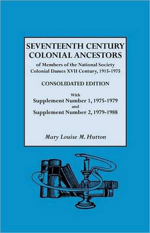 Seventeenth Century Colonial Ancestors of Members of the National Society Colonial Dames XVII Century, 1915-1975. Consolidated Edition, with Supplemen de Mary Louise M. Hutton