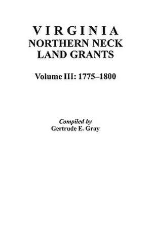 Virginia Northern Neck Land Grants, 1775-1800. [Vol. III] de Gertrude E. Gray