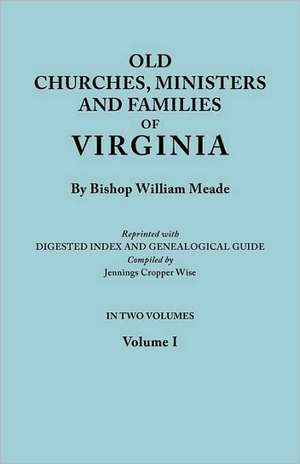 Old Churches, Ministers and Families of Virginia. in Two Volumes. Volume I (Reprinted with Digested Index and Genealogical Guide Compiled by Jennings: Barkhamsted 1779-1854, Berlin 1785-1850, Bethany 1832-1853, Bethlehem 1787-1851, B de Bishop William Meade