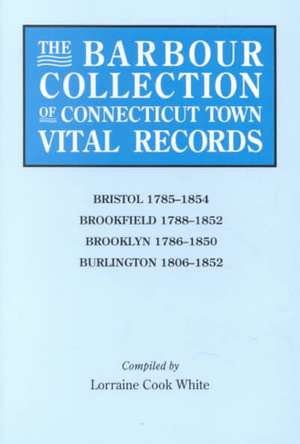 The Barbour Collection of Connecticut Town Vital Records. Volume 4 de Lorraine Cook White