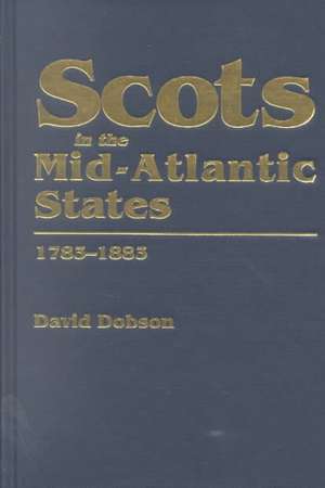 Scots in the Mid-Atlantic States, 1783-1883 de David Dobson