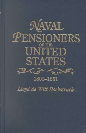 Naval Pensioners of the United States, 1800-1851 de Lloyd DeWitt Bockstruck