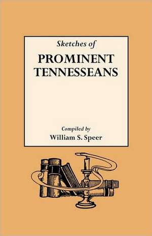 Sketches of Prominent Tennesseans, Containing Biographies and Records of Many of the Families Who Have Attained Prominence in Tennessee de Speer, William S.