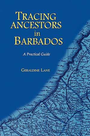 Tracing Ancestors in Barbados: A Practical Guide de Geraldine Lane