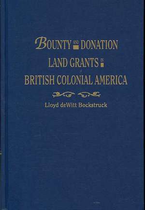 Bounty and Donation Land Grants in British Colonial America de Lloyd DeWitt Bockstruck