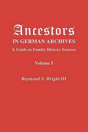 Ancestors in German Archives. Volume I de Raymond S. Wright III