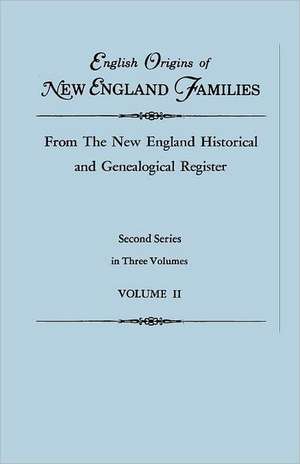 English Origins of New England Families, from the New England Historical and Genealogical Register. Second Series, in Three Volumes. Volume II: The Complete Guide de Gary Boyd Roberts