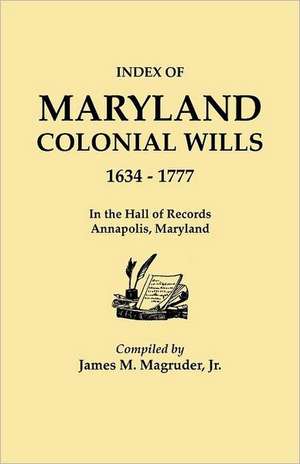 Index to Maryland Colonial Wills, 1634-1777, in the Hall of Records, Annapolis, Maryland de Jr. James M. Magruder