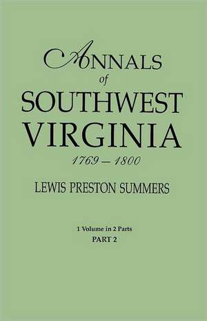 Annals of Southwest Virginia, 1769-1800. One Volume in Two Parts. Part 2 de Lewis preston Summers