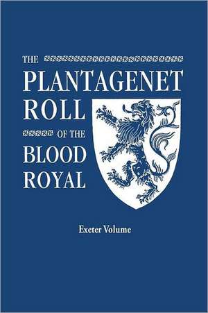 The Plantagenet Roll of the Blood Royal. Being a Complete Table of All the Descendants Now Living of Edward III, King of England. the Anne of Exeter V: Includes Index to Both Parts 1 & 2 de Marquis of Ruvigny and Raineval