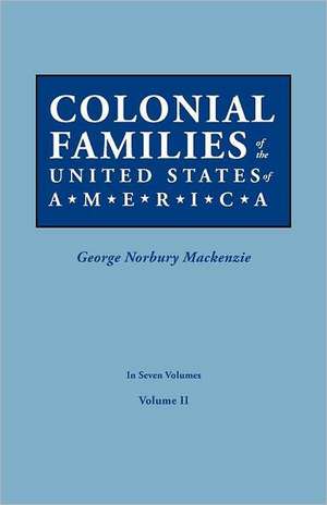 Colonial Families of the United States of America. in Seven Volumes. Volume II: Includes Index to Both Parts 1 & 2 de George Norbury Mackenzie