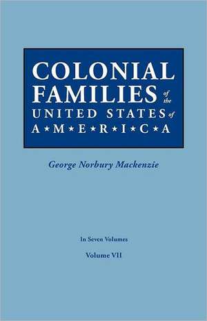 Colonial Families of the United States of America. in Seven Volumes. Volume VII: Includes Index to Both Parts 1 & 2 de George Norbury Mackenzie