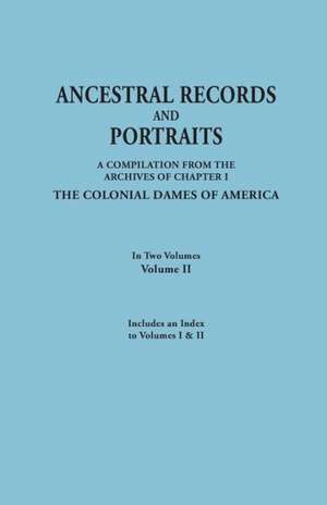 Ancestral Records and Portraits. in Two Volumes. Volume II. Includes an Index to Volumes I & II de Colonial Dames of America