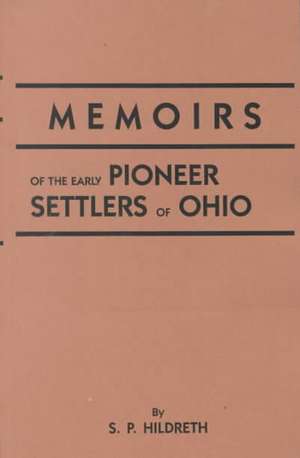 Memoirs of the Early Pioneer Settlers of Ohio de S. P. Hildreth