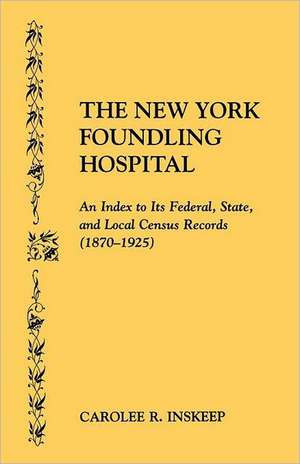 The New York Foundling Hospital. an Index to Its Federal, State, and Local Census Records (1870-1925) de Carolee R. Inskeep