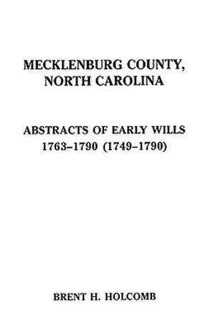 Mecklenburg County, North Carolina. Abstracts of Early Wills, 1763-1790 (1749-1790) de Holcomb