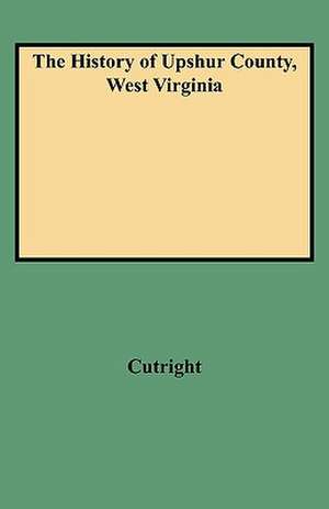 The History of Upshur County, West Virginia de Cutright