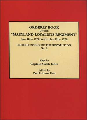 Orderly Book of the Maryland Loyalists Regiment, June 18th, 1778, to October 12, 1778. Orderly Books of the Revolution, No. 2 de Paul Leicester Ford