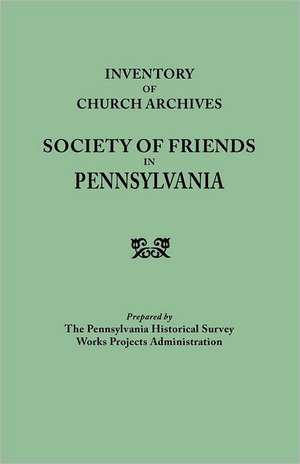 Inventory of Church Archives, Society of Friends in Pennsylvania de Wpa Penna Hist Society