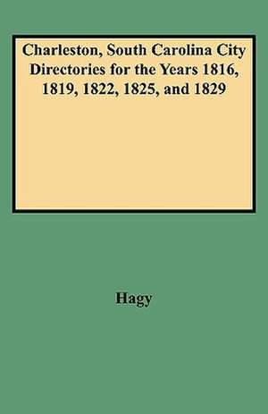 Charleston, South Carolina City Directories for the Years 1816, 1819, 1822, 1825, and 1829 de James William Hagy