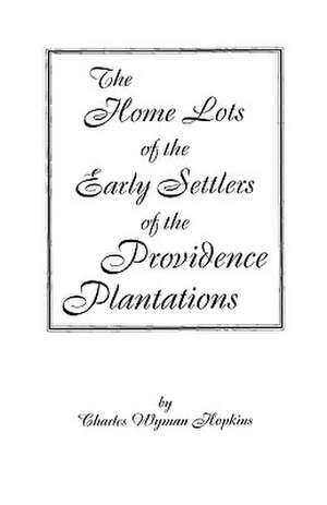 The Home Lots of the Early Settlers of the Providence Plantations de Hopkins