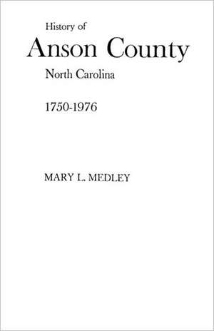 A History of Anson County, North Carolina, 1750-1976 de Mary L. Medley