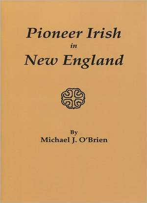 Pioneer Irish in New England de Michael J. O'Brien