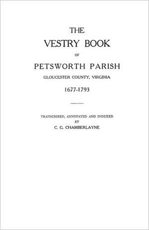 The Vestry Book of Petsworth Parish, Gloucester County, Virginia, 1677-1793 de Chamberlayne