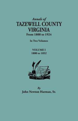 Annals of Tazewell County, Virginia, from 1800 to 1924. in Two Volumes. Volume I, 1800-1922: Kingston Court Recordds, 1668-1675, and Secretary's Papers, 1664-1 de John Newton Harman