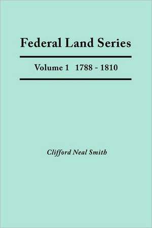 Federal Land Series. a Calendar of Archival Materials on the Land Patents Issued by the United States Government, with Subject, Tract, and Name Indexe de Clifford Neal Smith