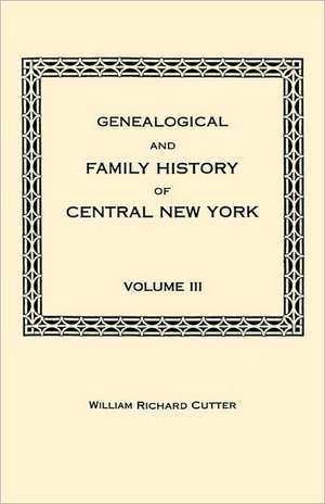 Genealogical and Family History of Central New York. a Record of the Achievements of Her People in the Maing of a Commonwealth and the Building of a N: Index of Wills, Inventories, Etc., in the Office of the Secretary of State Prior to 1901. in Three Volumes. Volume III de William Richard Cutter