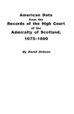 American Data from the Records of the High Court of the Admiralty of Scotland, 1675-1800 de Kit Dobson