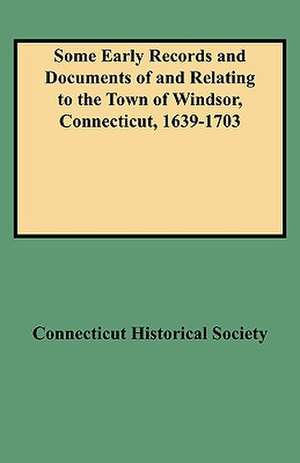 Some Early Records and Documents of and Relating to the Town of Windsor, Connecticut, 1639-1703 de Connecticut Historical Society