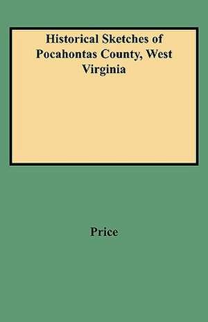 Historical Sketches of Pocahontas County, West Virginia de Price