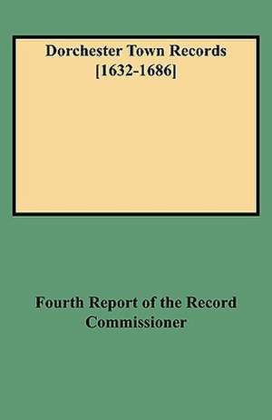 Dorchester Town Records [1632-1686] de Fourth Report of the Record Commissioner