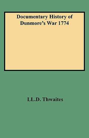 Documentary History of Dunmore's War 1774 de LL D. Thwaites