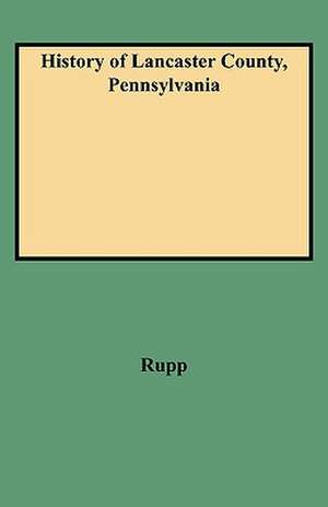 History of Lancaster County, Pennsylvania de Rupp