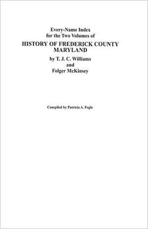 Every-Name Index for the Two Volumes of History of Frederick County, Maryland, by T.J.C. Williams and Folger McKinsey de Patricia A. Fogle