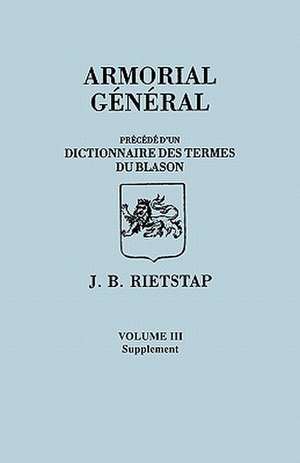 Armorial General, Precede D'Un Dictionnaire Des Terms Du Blason. in French. in Three Volumes. Volume III, Supplement: November 7, 1851 to June 17, 1852 de Johannes Baptiste Rietstap