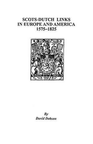 Scots-Dutch Links in Europe and America, 1575-1825 de David Dobson